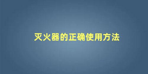 灭火器的正确使用方法